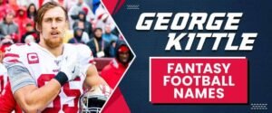 George Kittle: Fantasy nickname| Fantasy names| Fantasy outlook